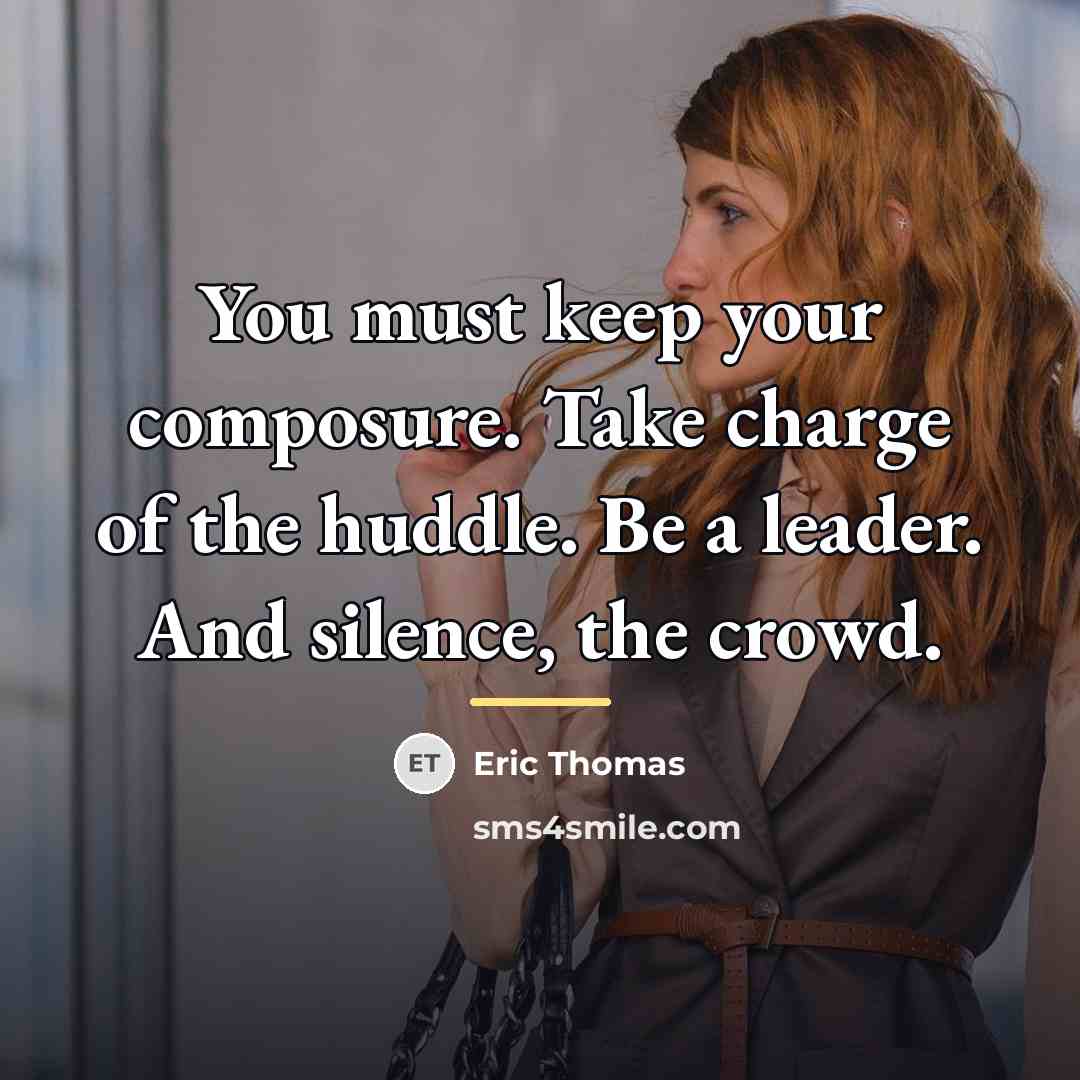 “You must keep your composure. Take charge of the huddle.…” quote by Eric Thomas