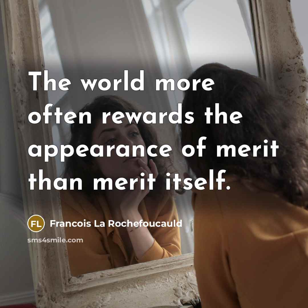 “The world more often rewards the appearance of merit than…” quote by Francois La Rochefoucauld