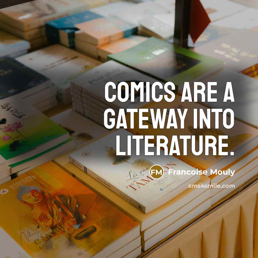 “Comics are a gateway into literature.…” quote by Francoise Mouly
