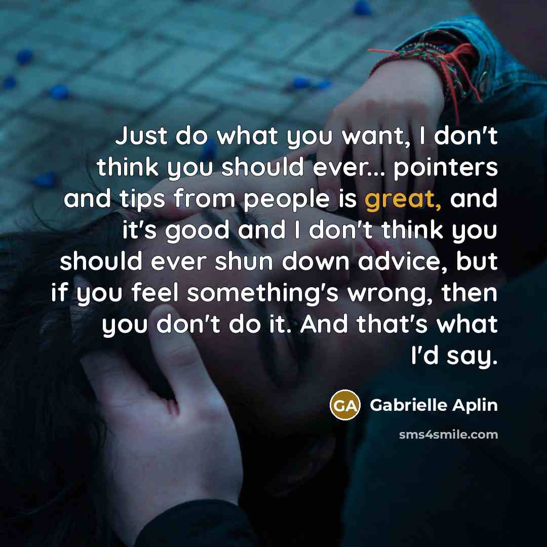 “Just do what you want, I don't think you should…” quote by Gabrielle Aplin