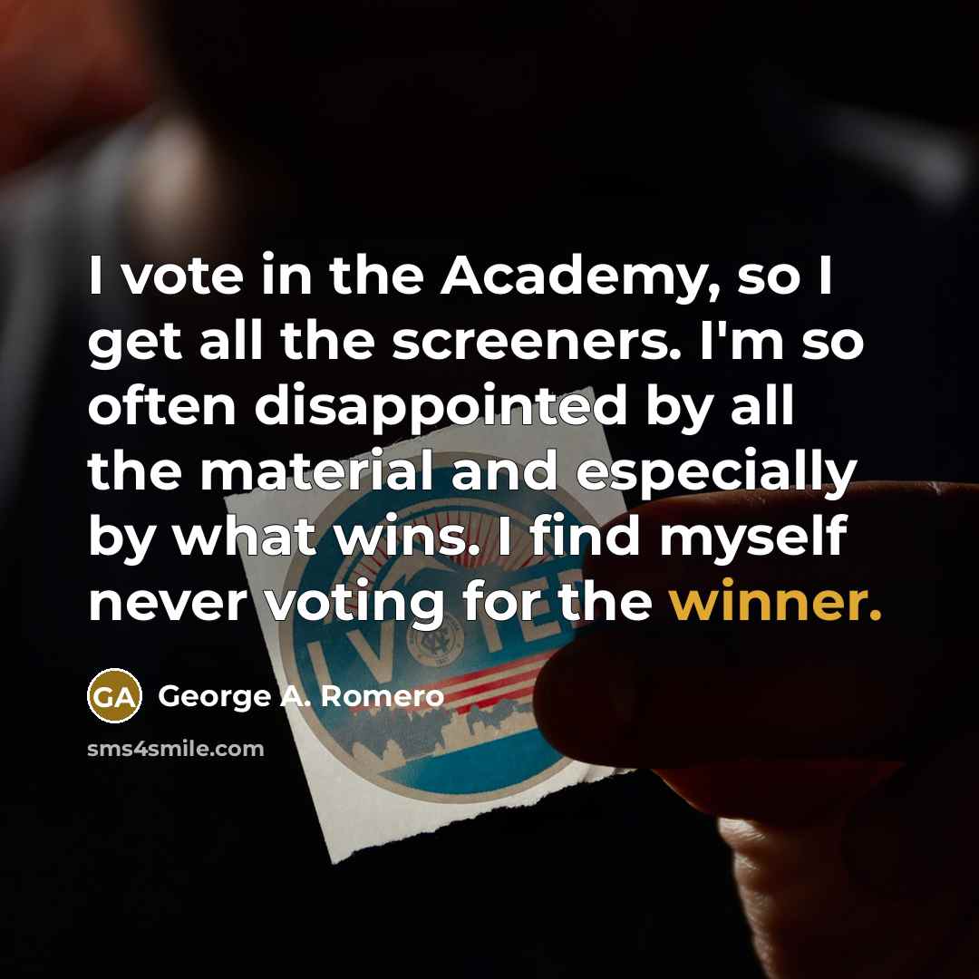 “I vote in the Academy, so I get all the…” quote by George A. Romero