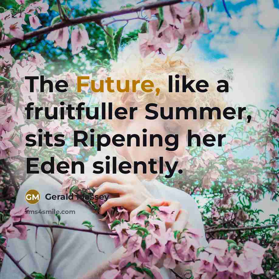 “The Future, like a fruitfuller Summer, sits Ripening her Eden…” quote by Gerald Massey