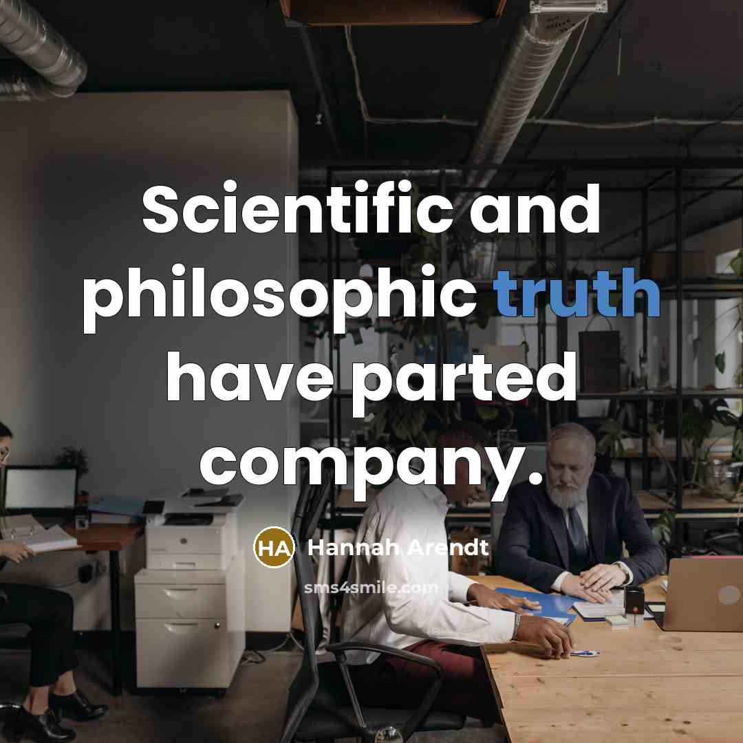 “Scientific and philosophic truth have parted company.…” quote by Hannah Arendt