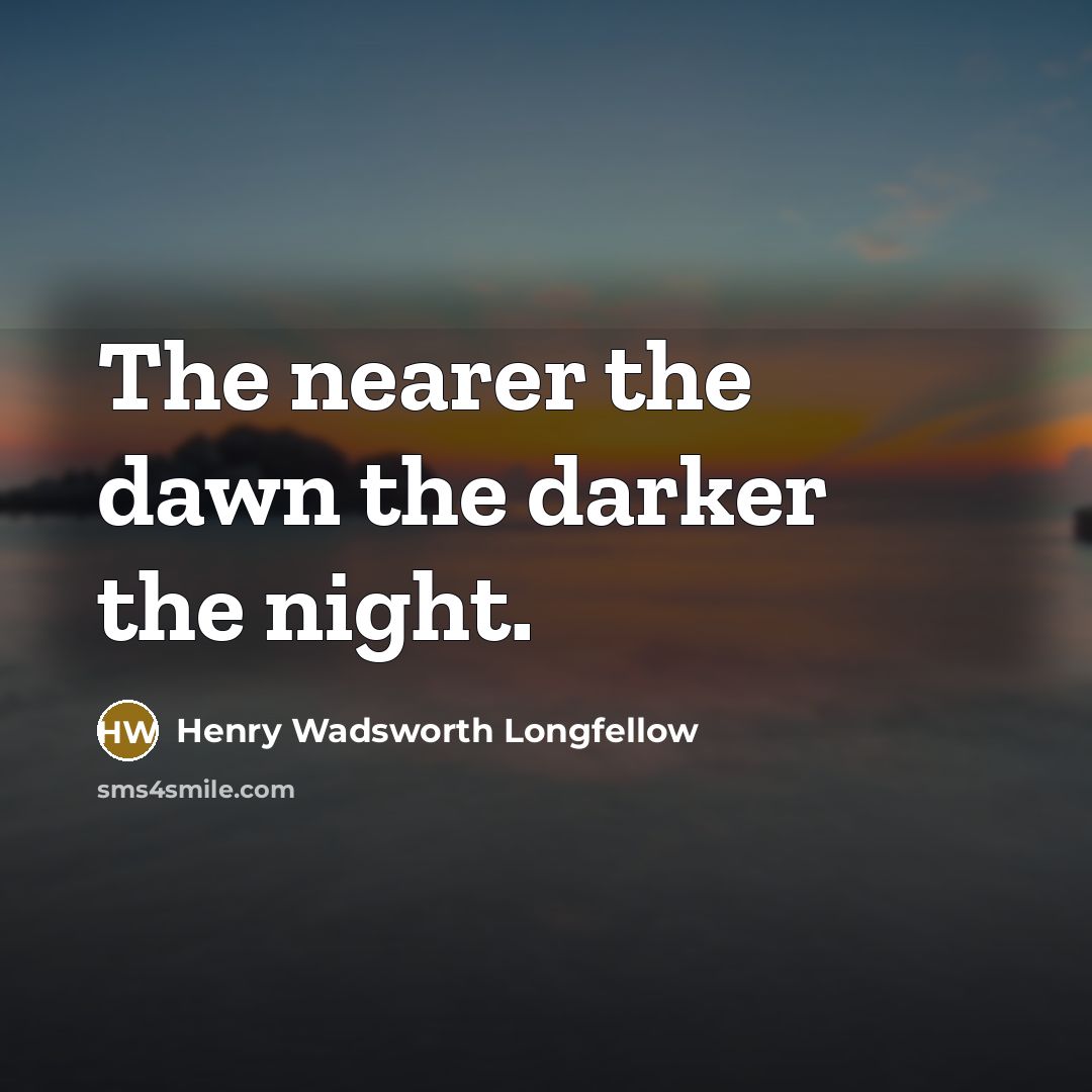 “The nearer the dawn the darker the night.…” quote by Henry Wadsworth Longfellow