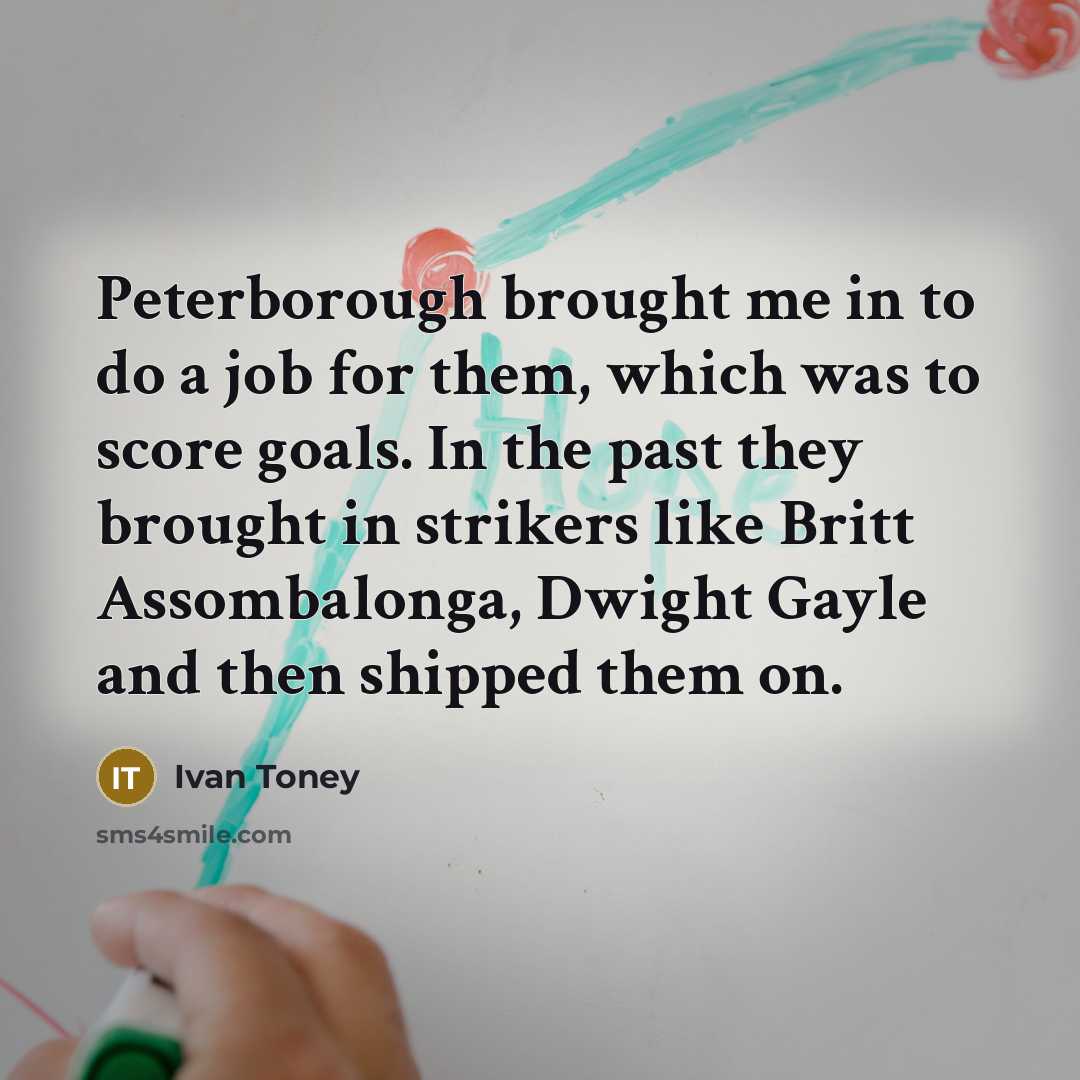 “Peterborough brought me in to do a job for them,…” quote by Ivan Toney