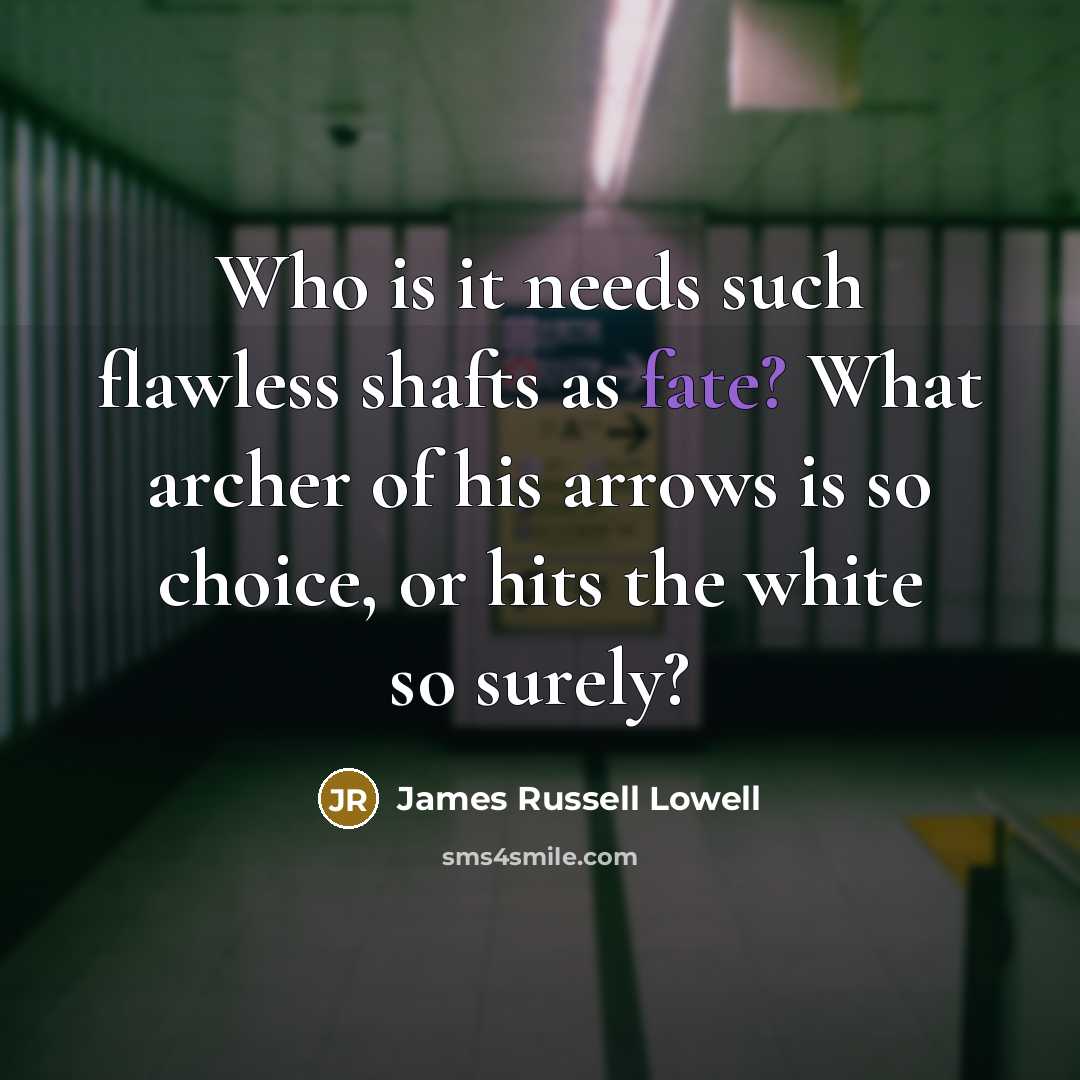 “Who is it needs such flawless shafts as fate? What…” quote by James Russell Lowell