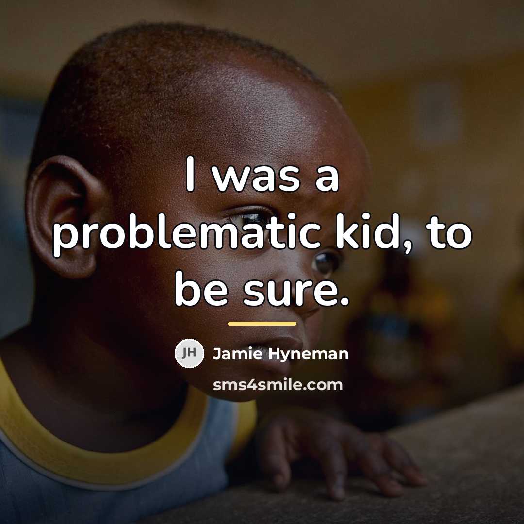“I was a problematic kid, to be sure.…” quote by Jamie Hyneman