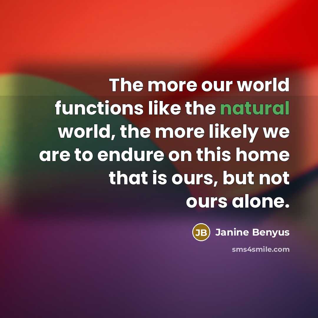 “The more our world functions like the natural world, the…” quote by Janine Benyus