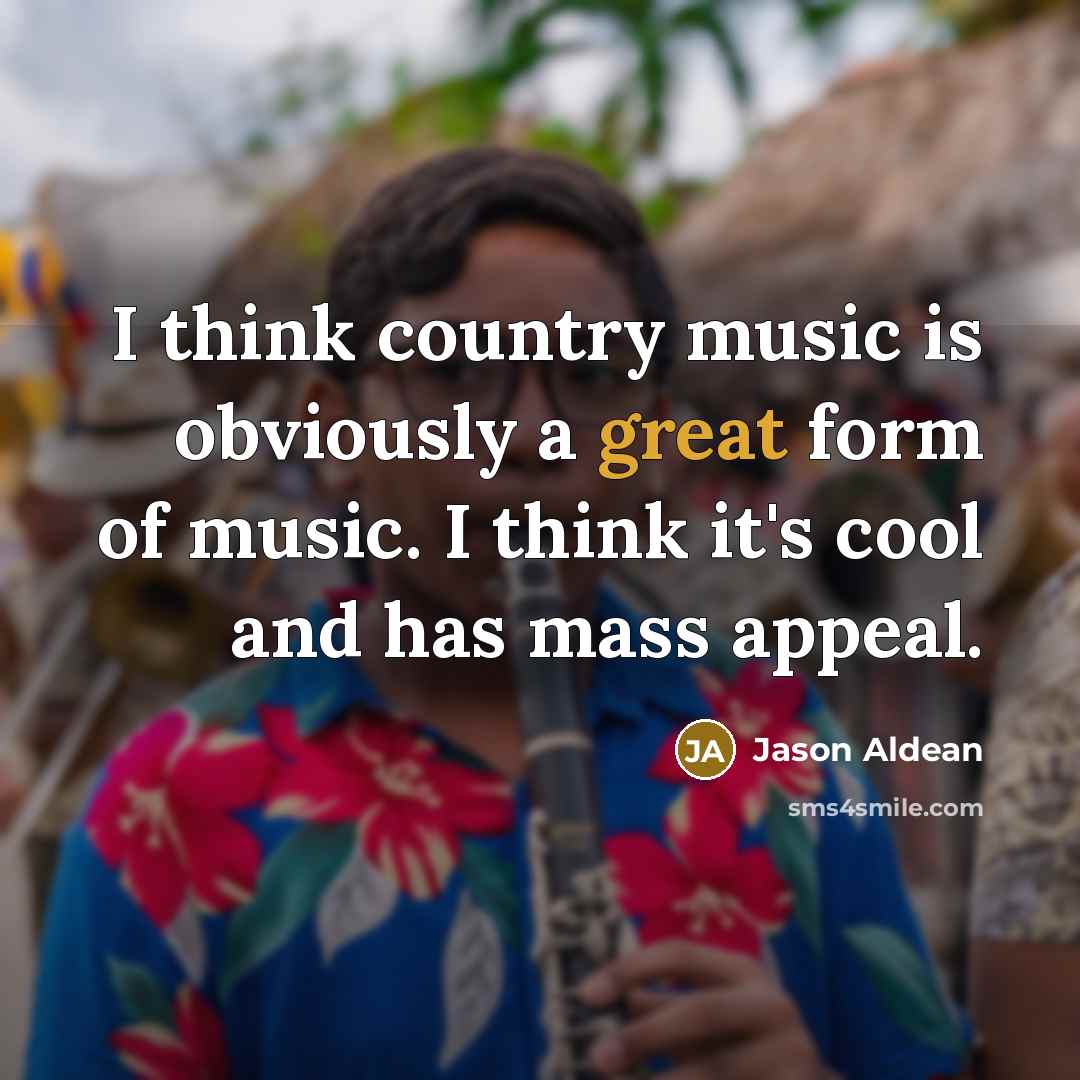 “I think country music is obviously a great form of…” quote by Jason Aldean
