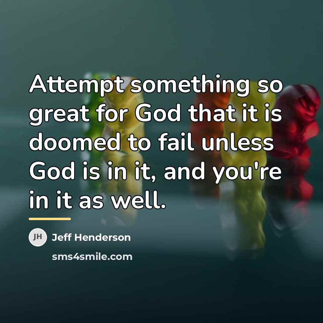 “Attempt something so great for God that it is doomed…” quote by Jeff Henderson