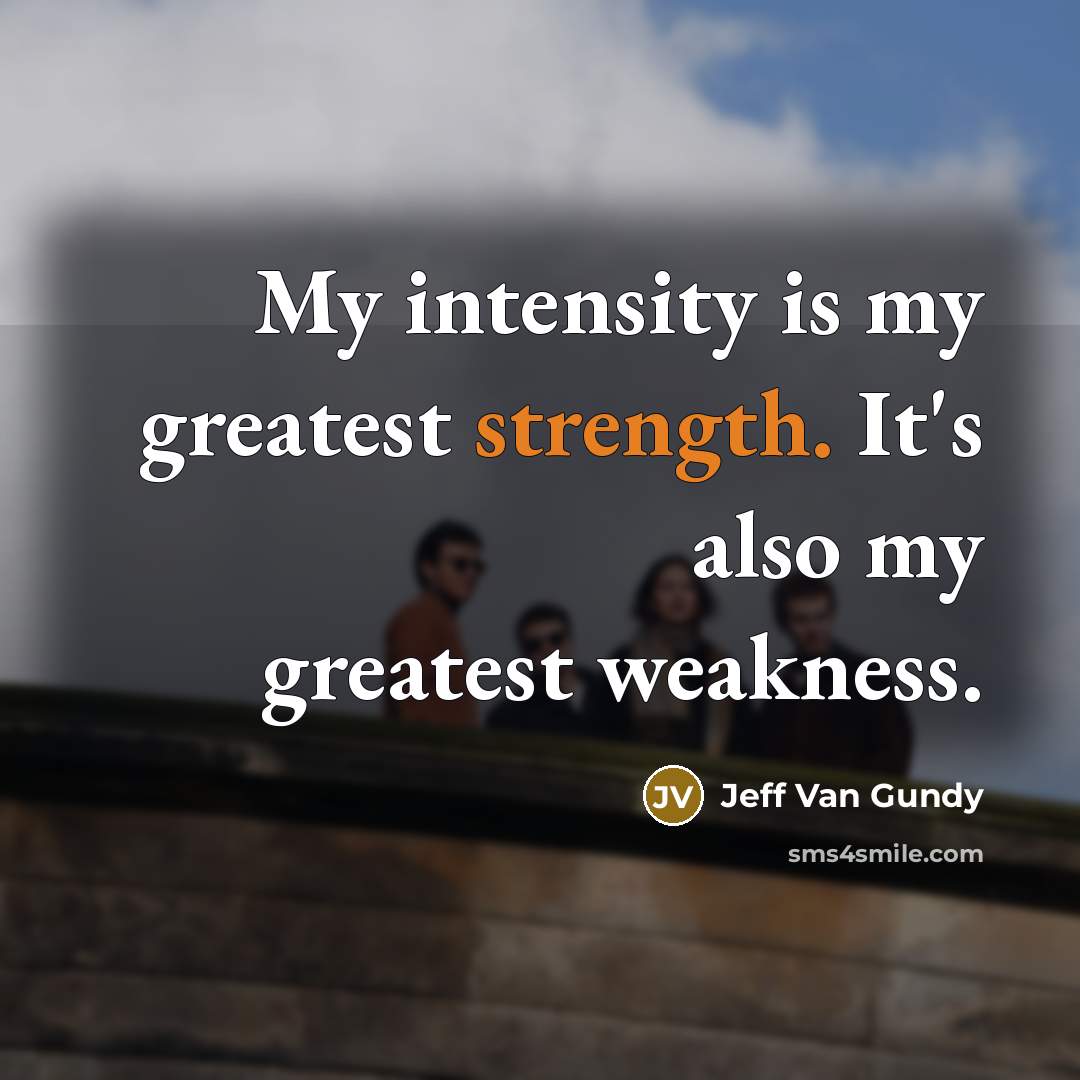 “My intensity is my greatest strength. It's also my greatest…” quote by Jeff Van Gundy