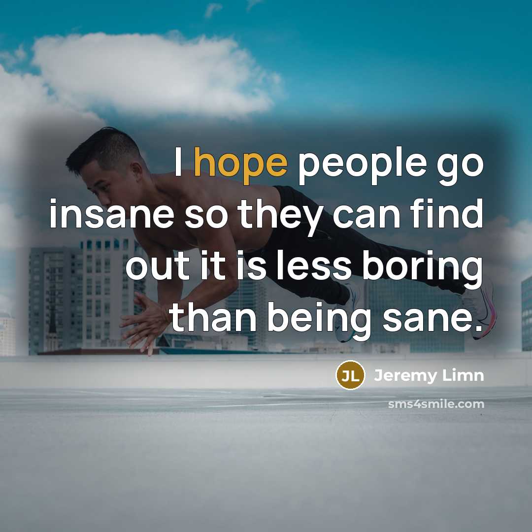 “I hope people go insane so they can find out…” quote by Jeremy Limn