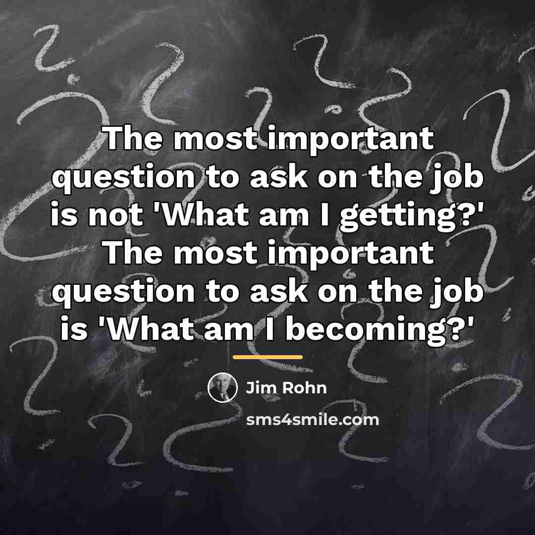 “The most important question to ask on the job is…” quote by Jim Rohn