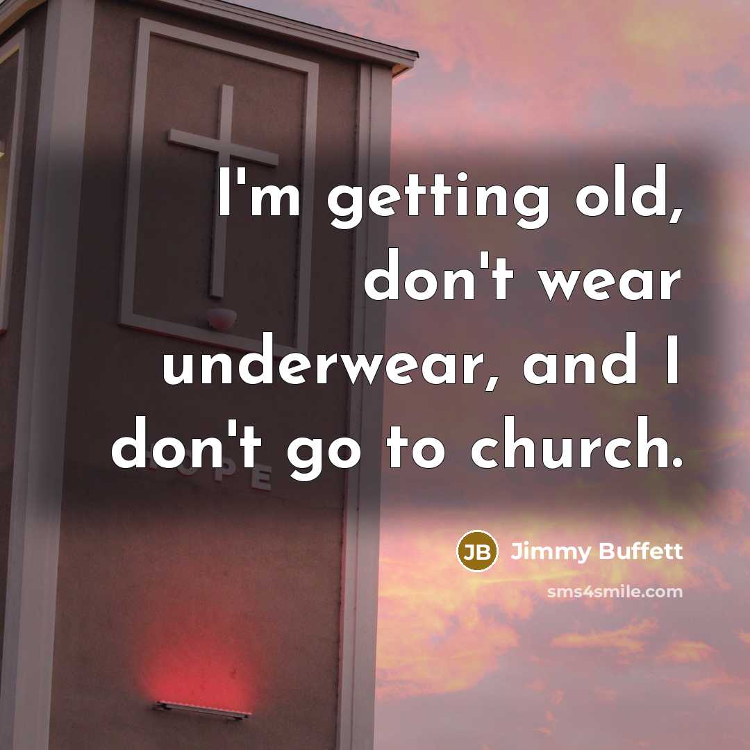 “I'm getting old, don't wear underwear, and I don't go…” quote by Jimmy Buffett