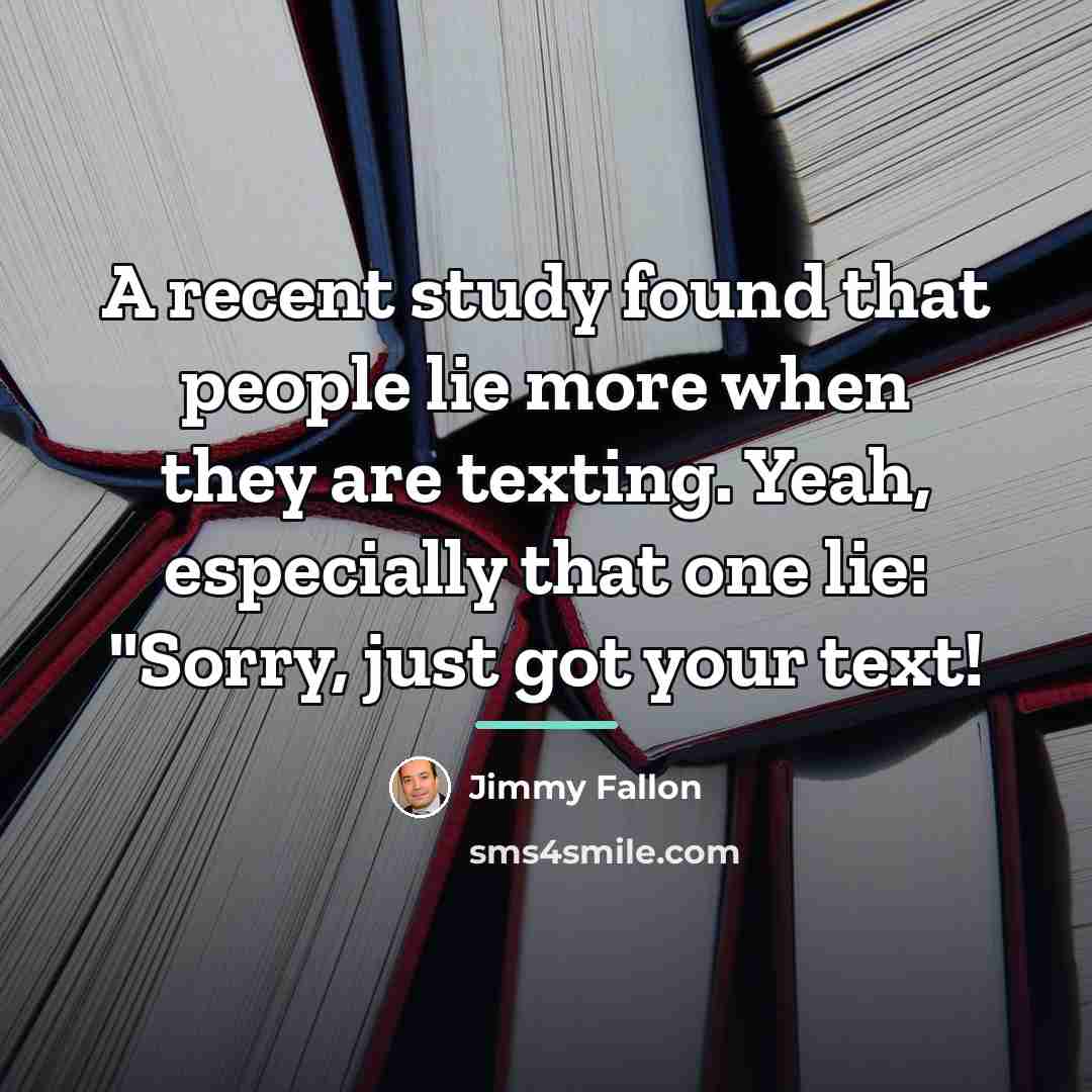“A recent study found that people lie more when they…” quote by Jimmy Fallon