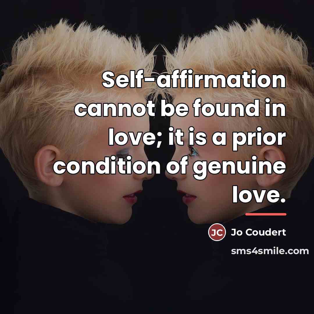 “Self-affirmation cannot be found in love; it is a prior…” quote by Jo Coudert