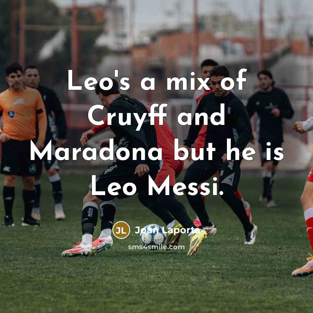 “Leo's a mix of Cruyff and Maradona but he is Leo Messi.” quote by Joan Laporta