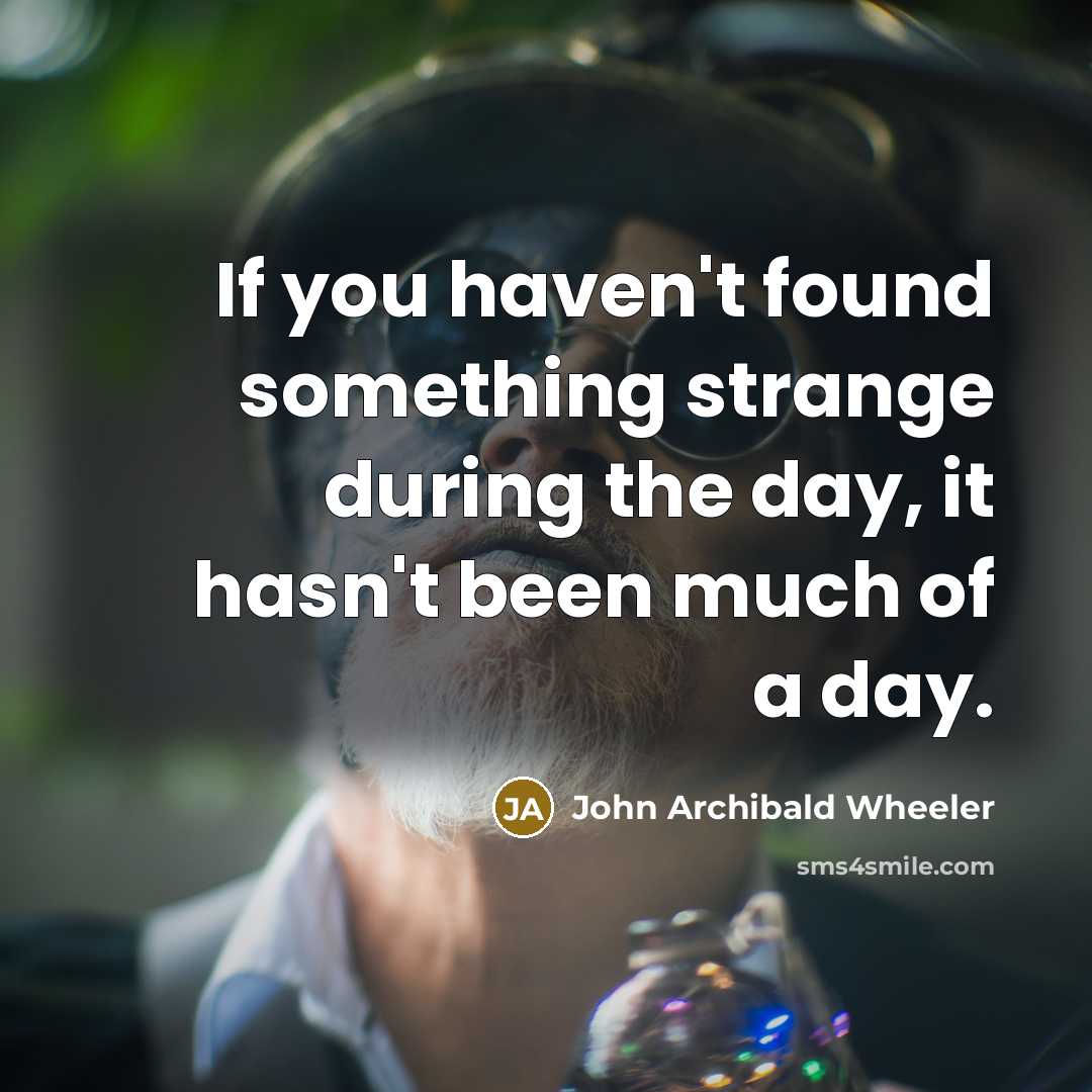 “If you haven't found something strange during the day, it…” quote by John Archibald Wheeler