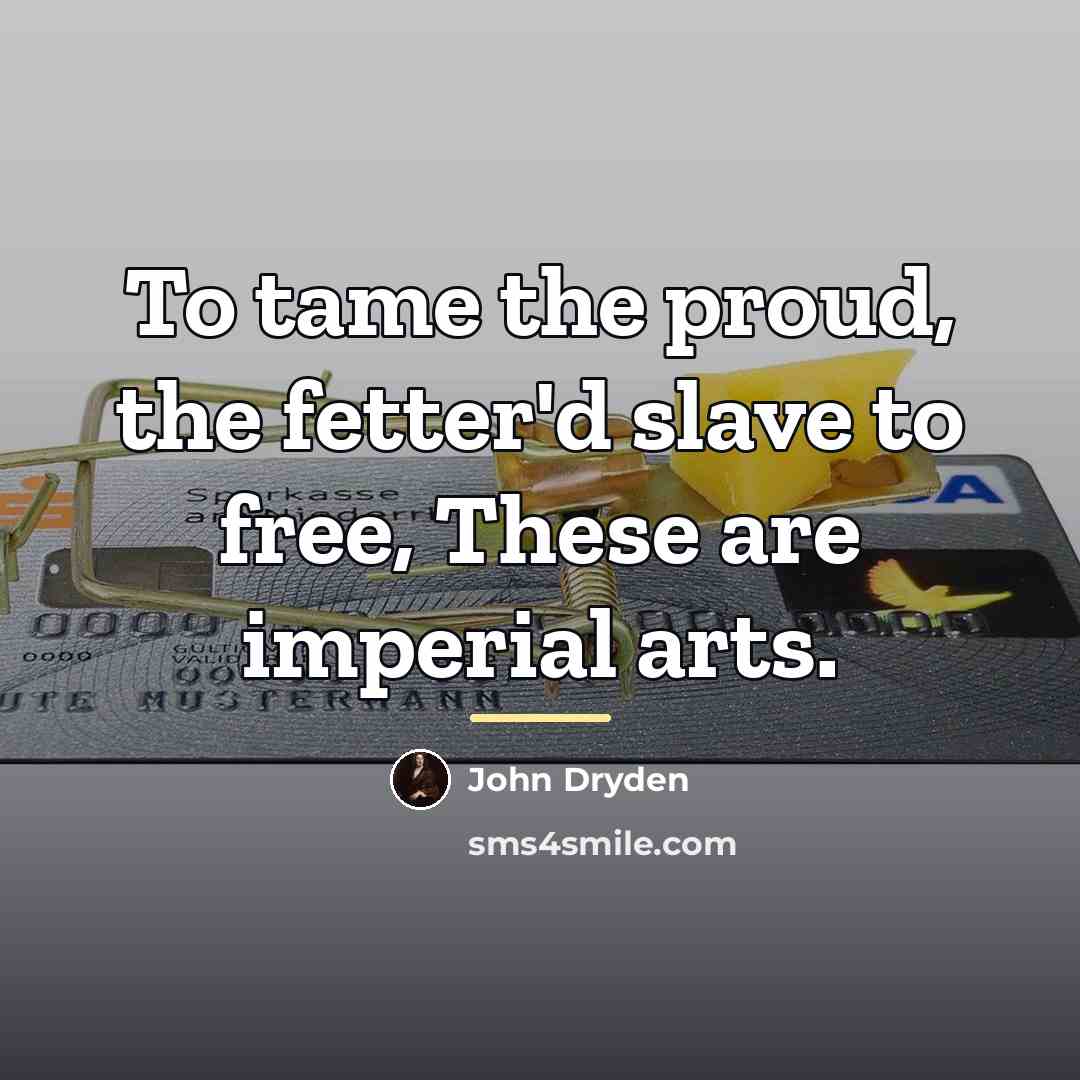 “To tame the proud, the fetter'd slave to free, These…” quote by John Dryden