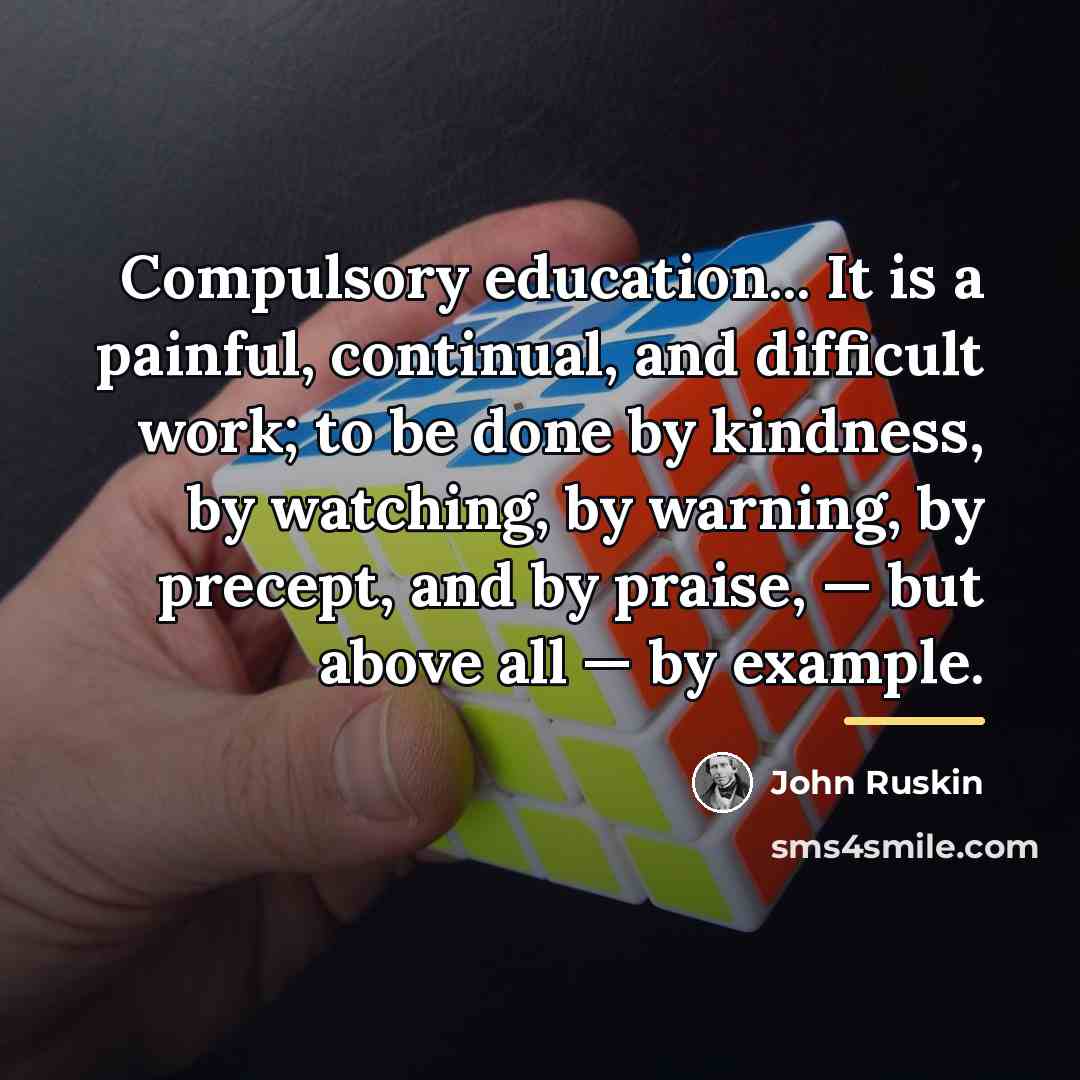 “Compulsory education... It is a painful, continual, and difficult work;…” quote by John Ruskin
