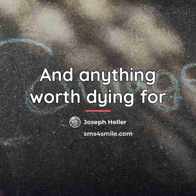 “And anything worth dying for…” quote by Joseph Heller