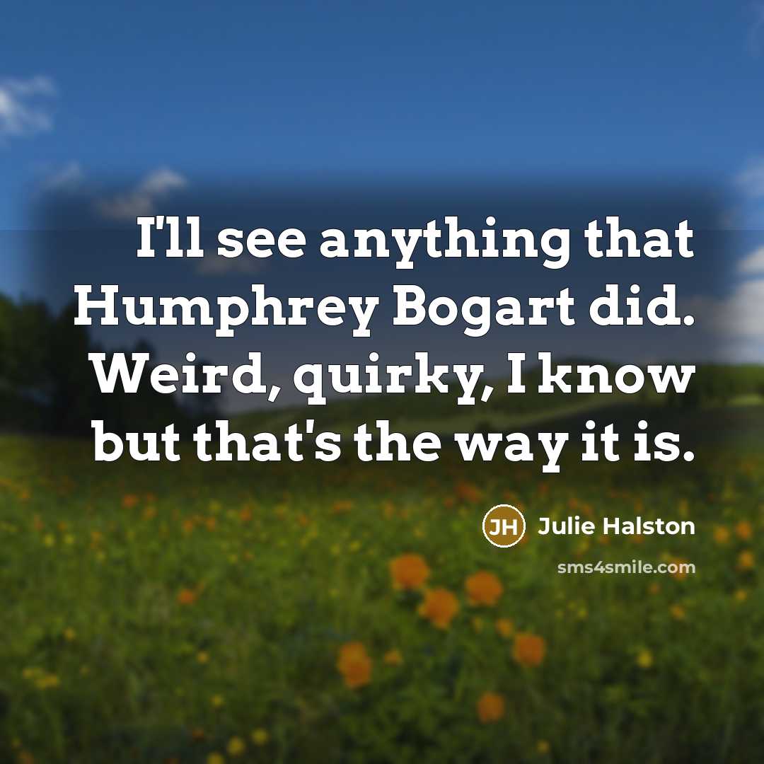 “I'll see anything that Humphrey Bogart did. Weird, quirky, I…” quote by Julie Halston