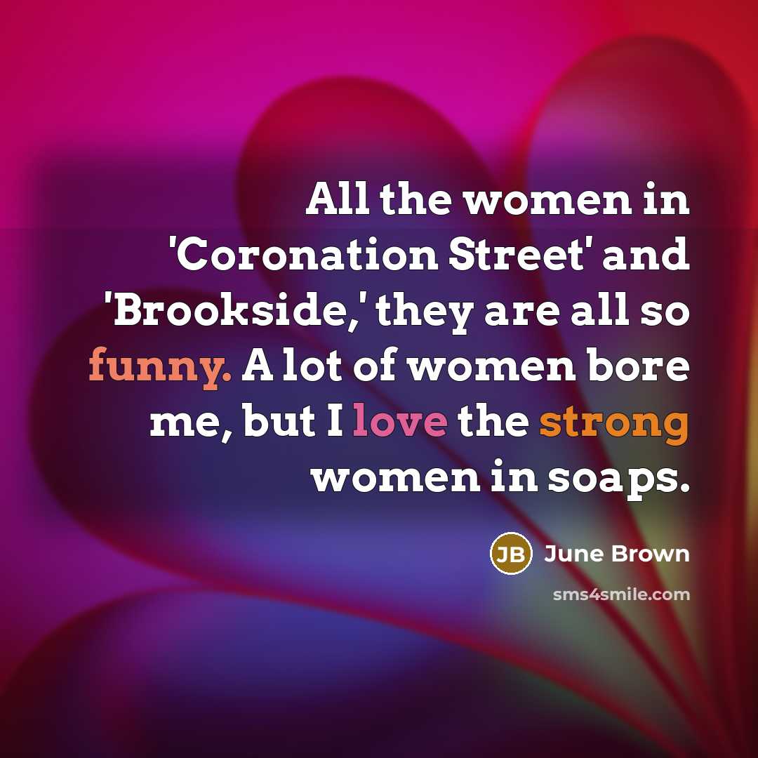 “All the women in 'Coronation Street' and 'Brookside,' they are…” quote by June Brown