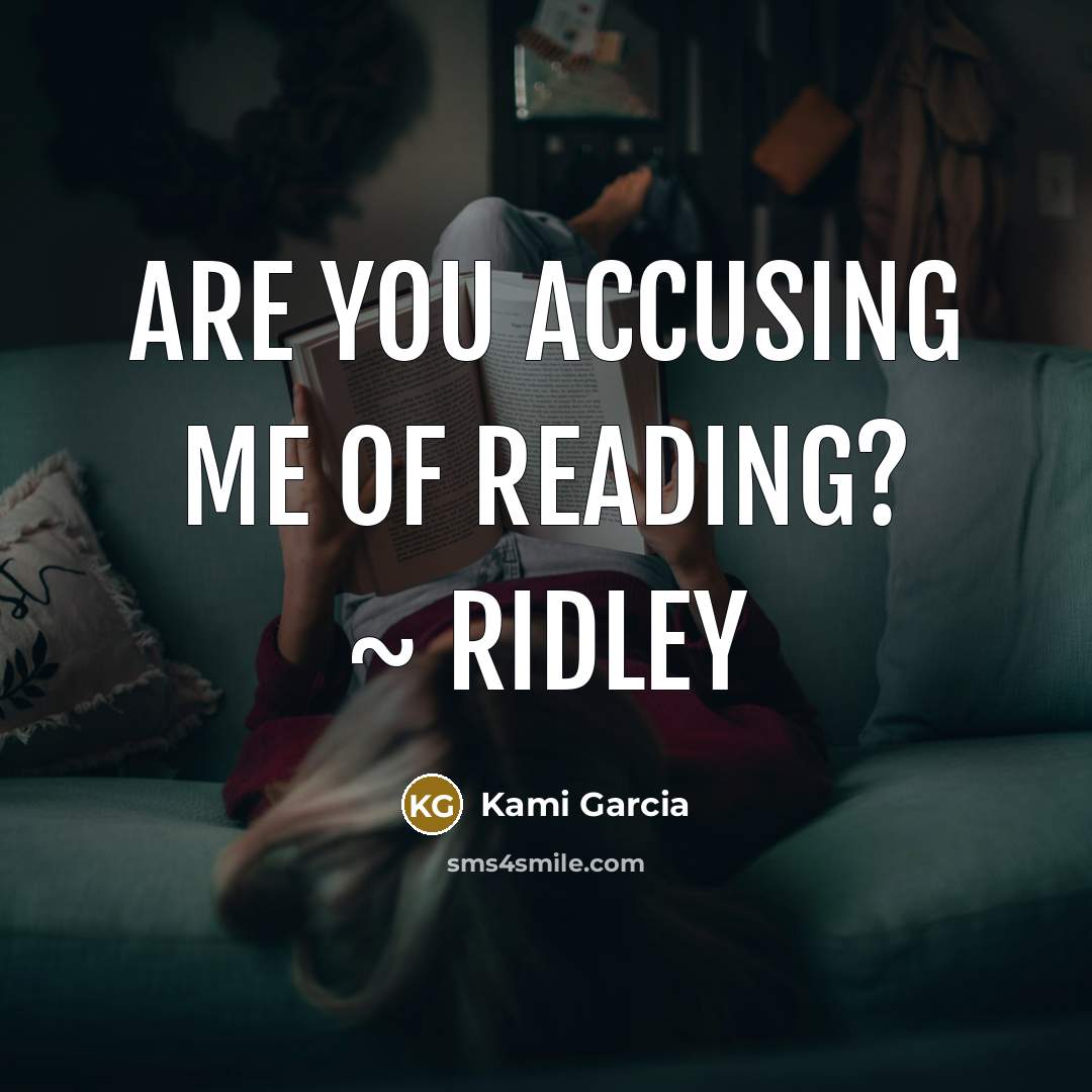 “Are you accusing me of reading? ~ Ridley…” quote by Kami Garcia