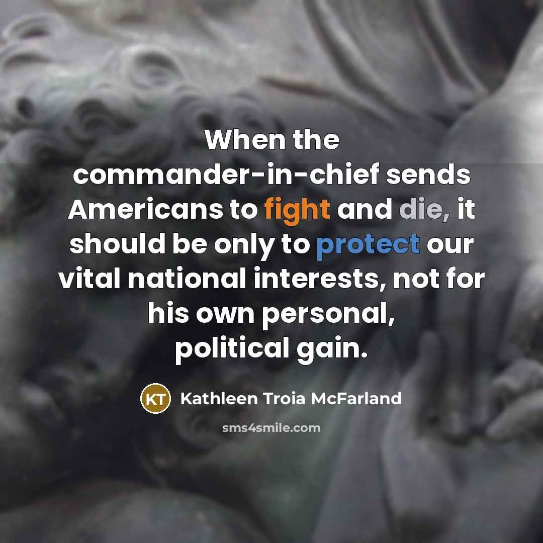 “When the commander-in-chief sends Americans to fight and die, it…” quote by Kathleen Troia McFarland