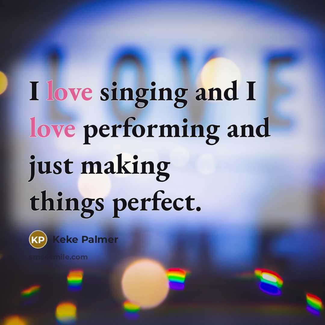 “I love singing and I love performing and just making…” quote by Keke Palmer