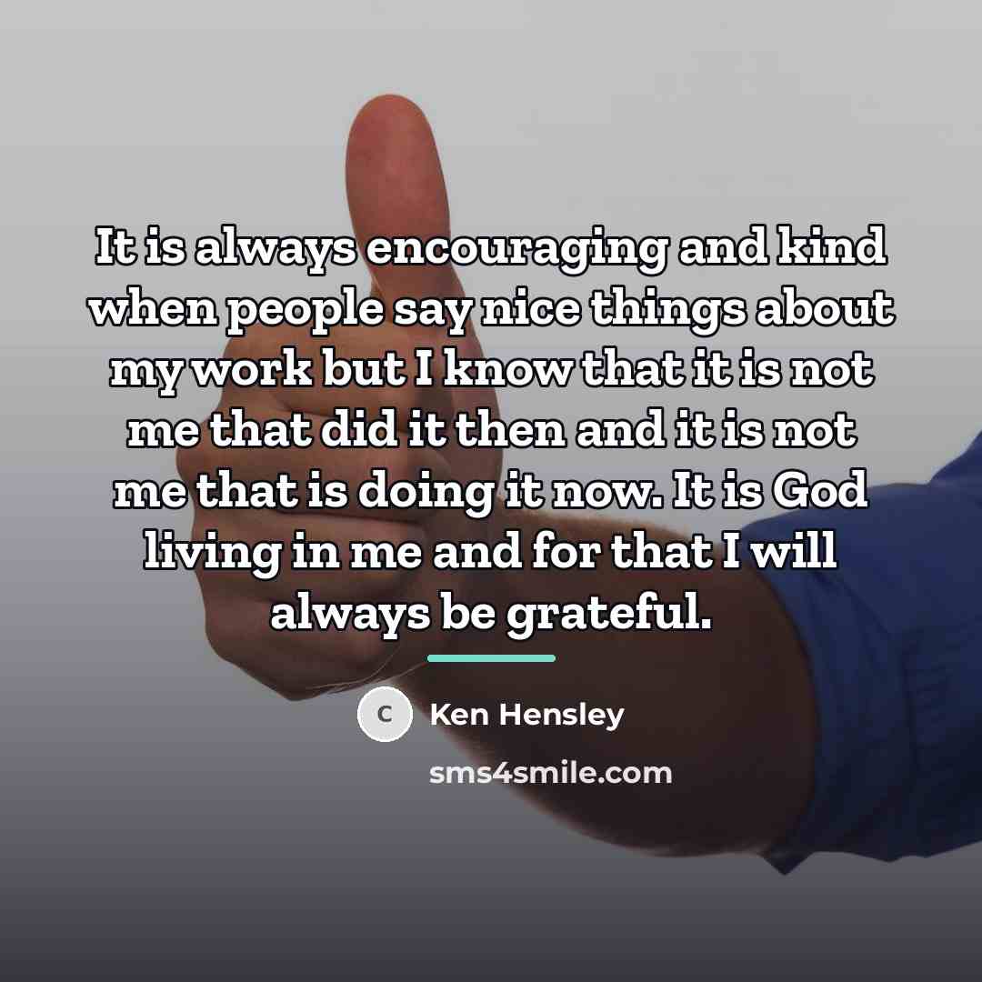 “It is always encouraging and kind when people say nice…” quote by Ken Hensley