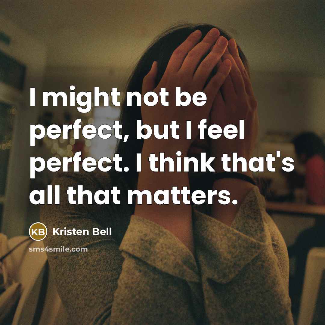 “I might not be perfect, but I feel perfect. I…” quote by Kristen Bell