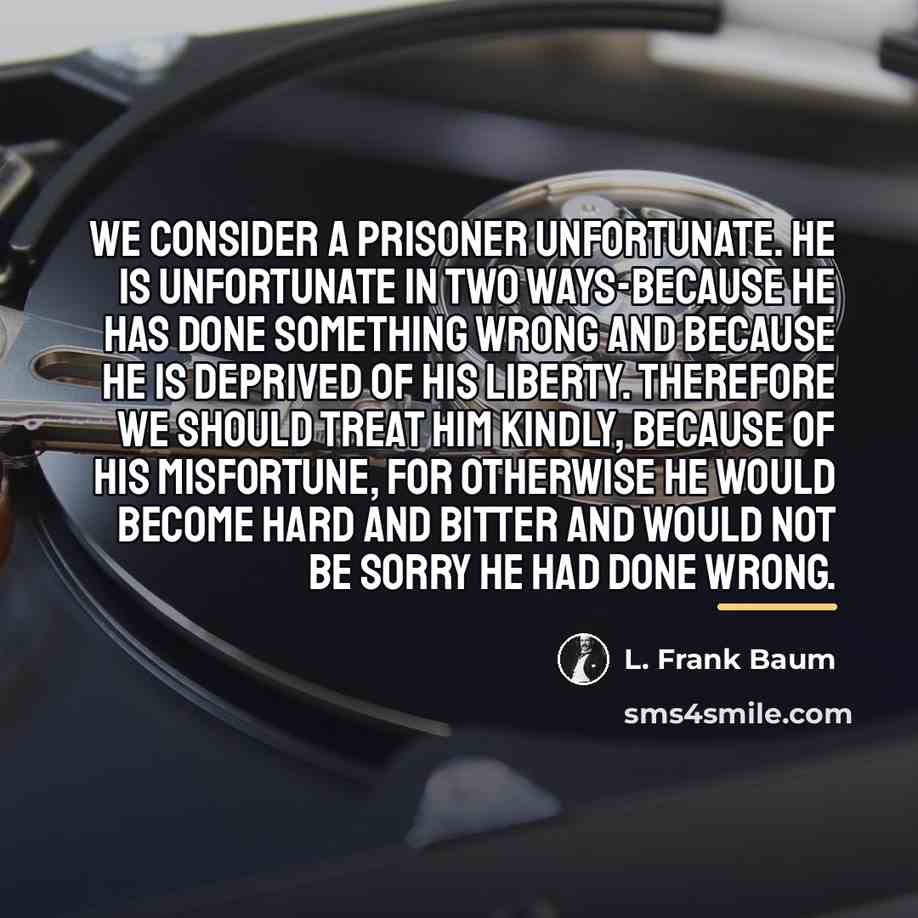 “We consider a prisoner unfortunate. He is unfortunate in two…” quote by L. Frank Baum