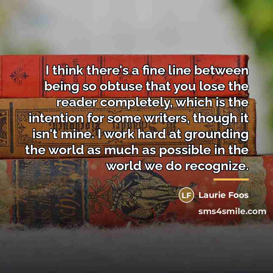 “I think there's a fine line between being so obtuse…” quote by Laurie Foos