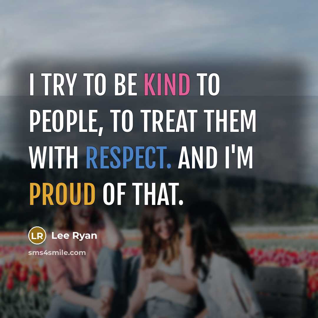 “I try to be kind to people, to treat them…” quote by Lee Ryan