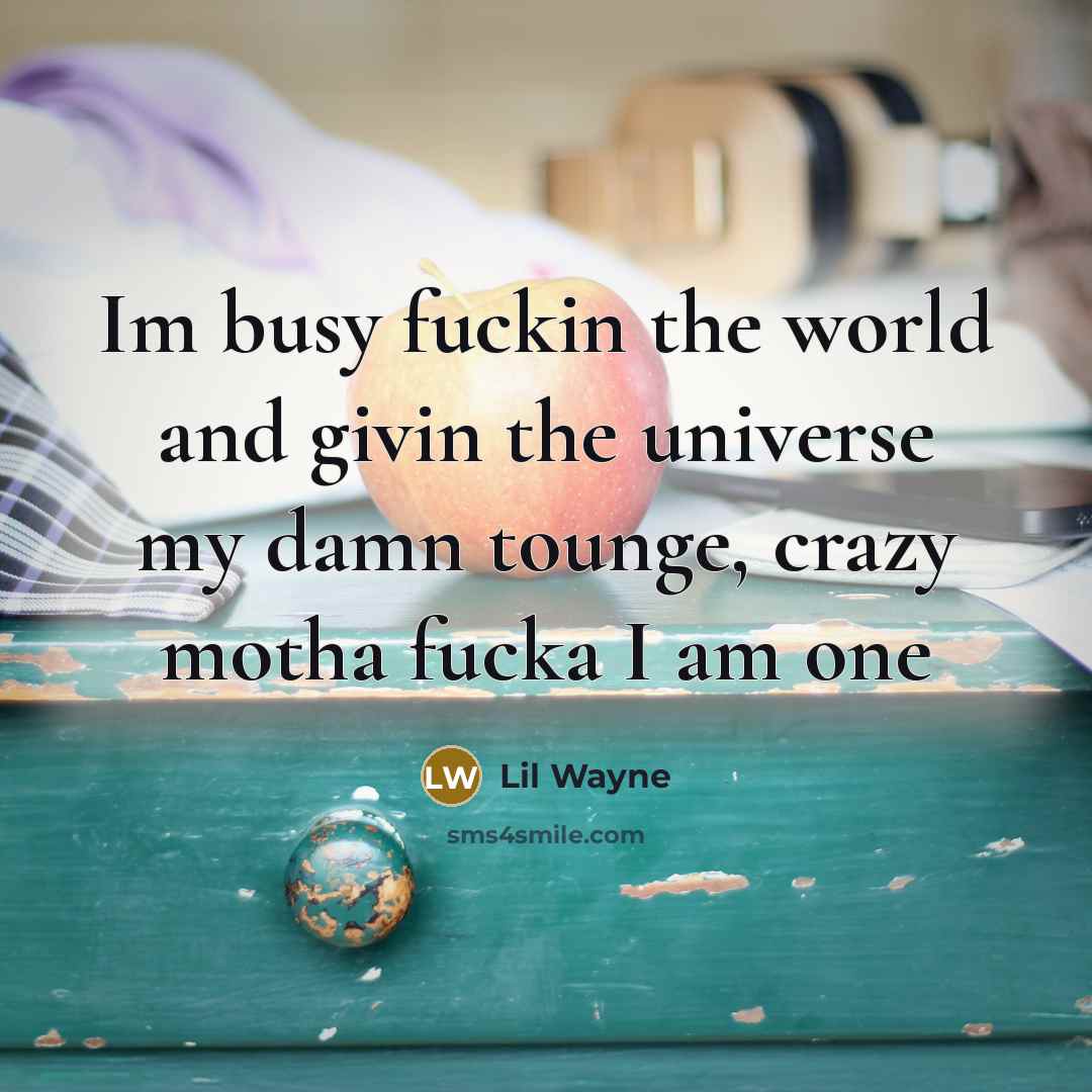 “Im busy fuckin the world and givin the universe my…” quote by Lil Wayne