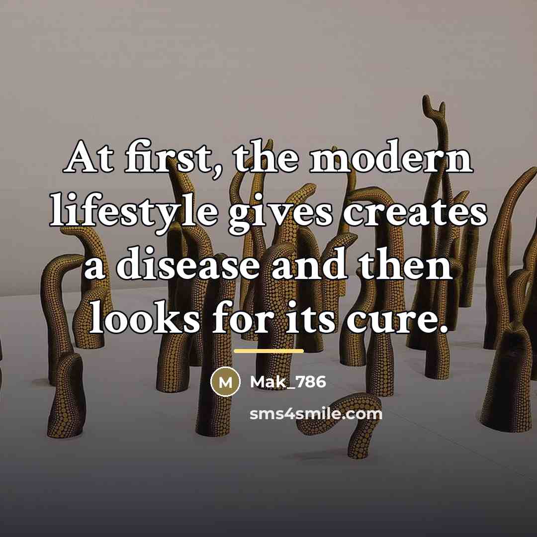 “At first, the modern lifestyle gives creates a disease and…” quote by Mak_786
