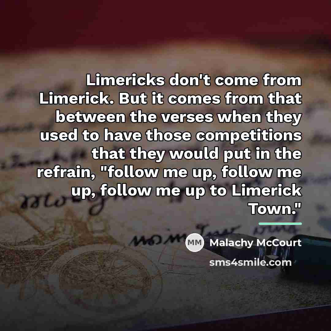 “Limericks don't come from Limerick. But it comes from that…” quote by Malachy McCourt