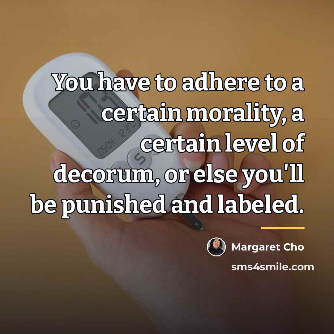 “You have to adhere to a certain morality, a certain…” quote by Margaret Cho