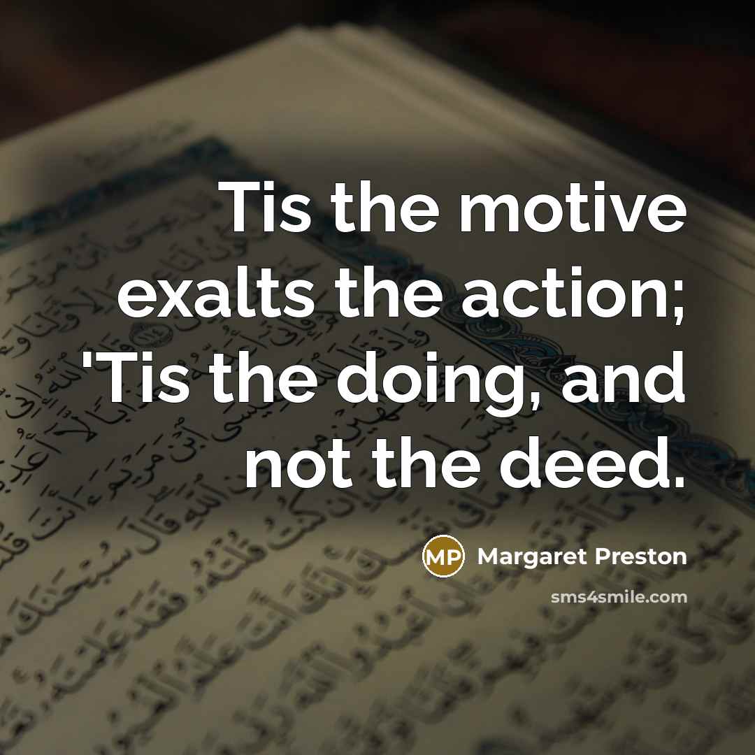 “Tis the motive exalts the action; 'Tis the doing, and…” quote by Margaret Preston