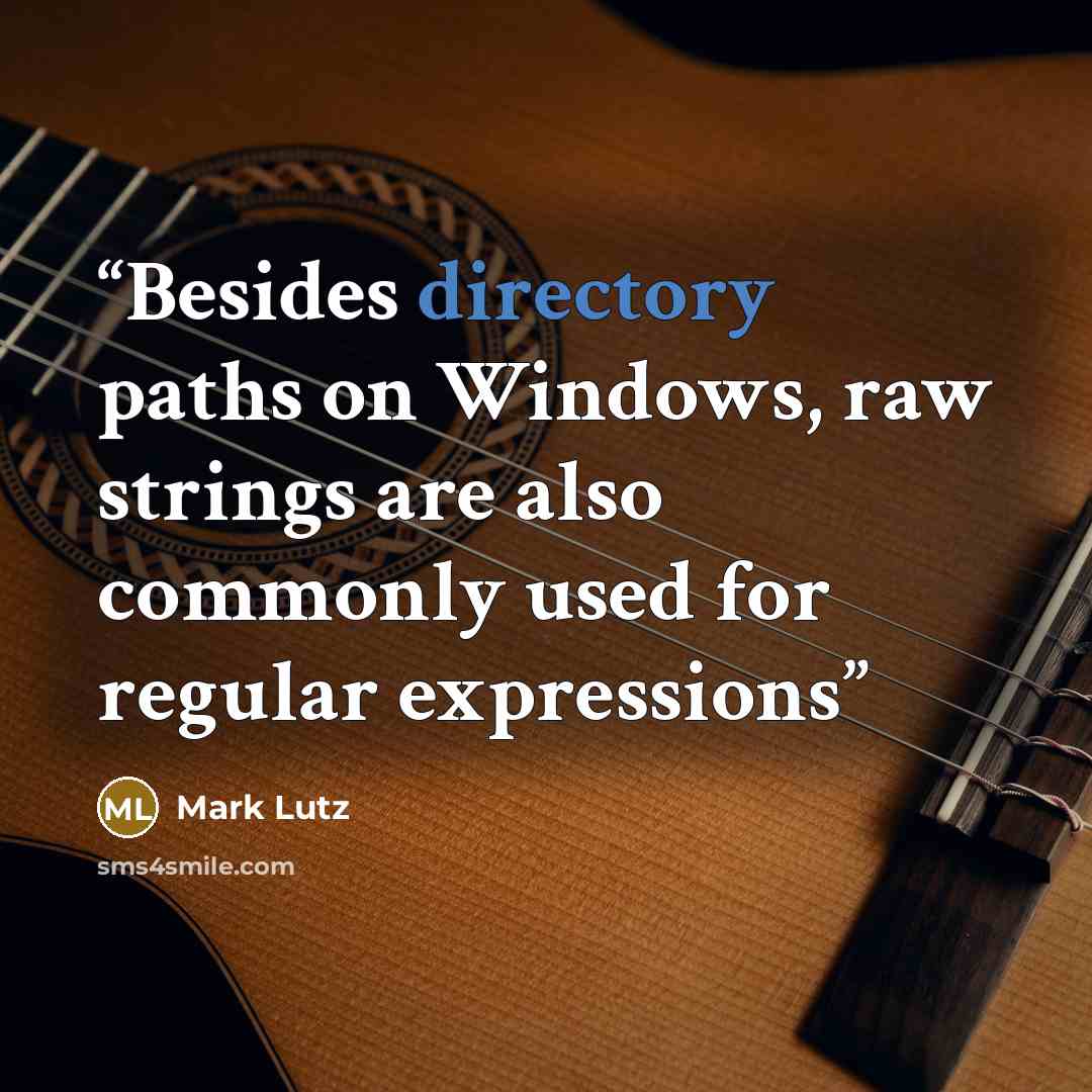“Besides directory paths on Windows, raw strings are also commonly used for regular expressions” quote by Mark Lutz