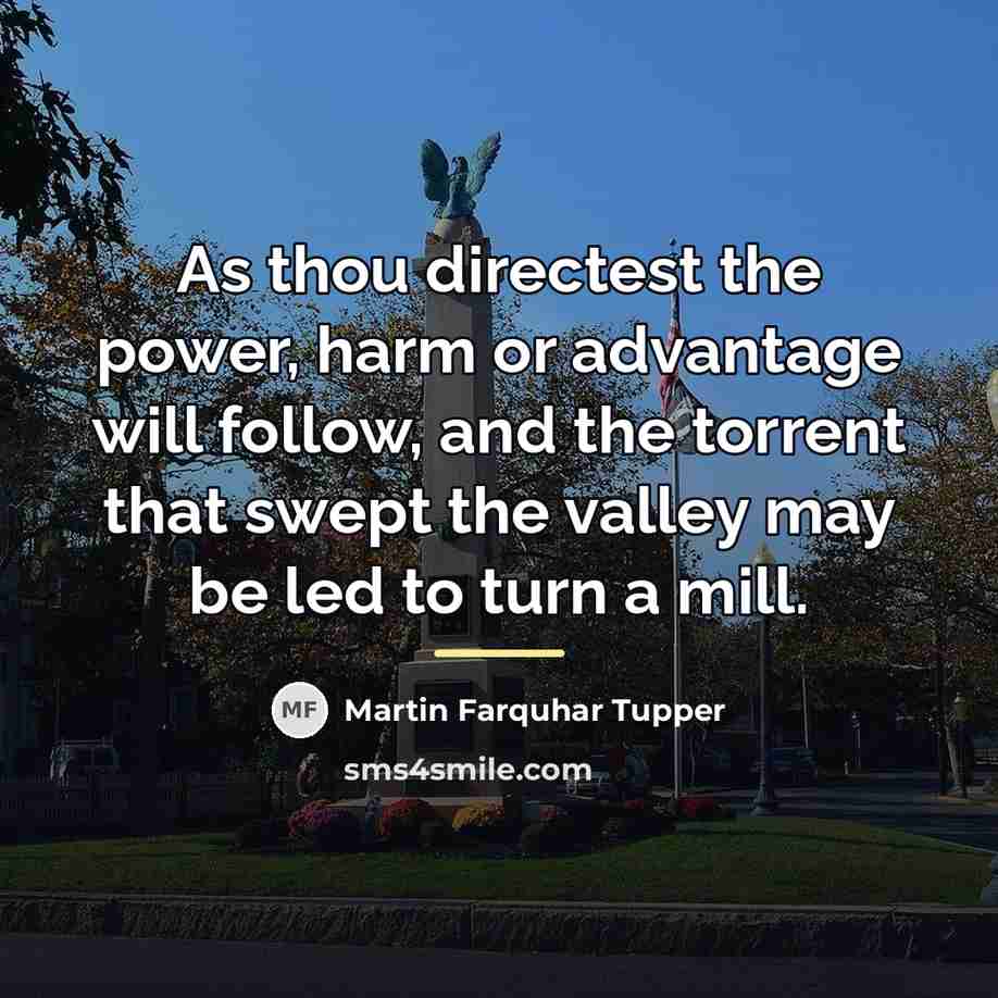 “As thou directest the power, harm or advantage will follow,…” quote by Martin Farquhar Tupper