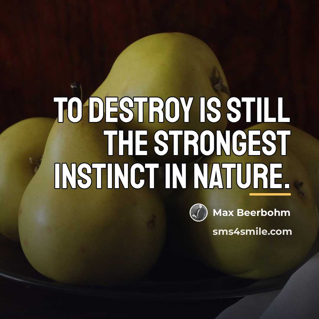 “To destroy is still the strongest instinct in nature.…” quote by Max Beerbohm