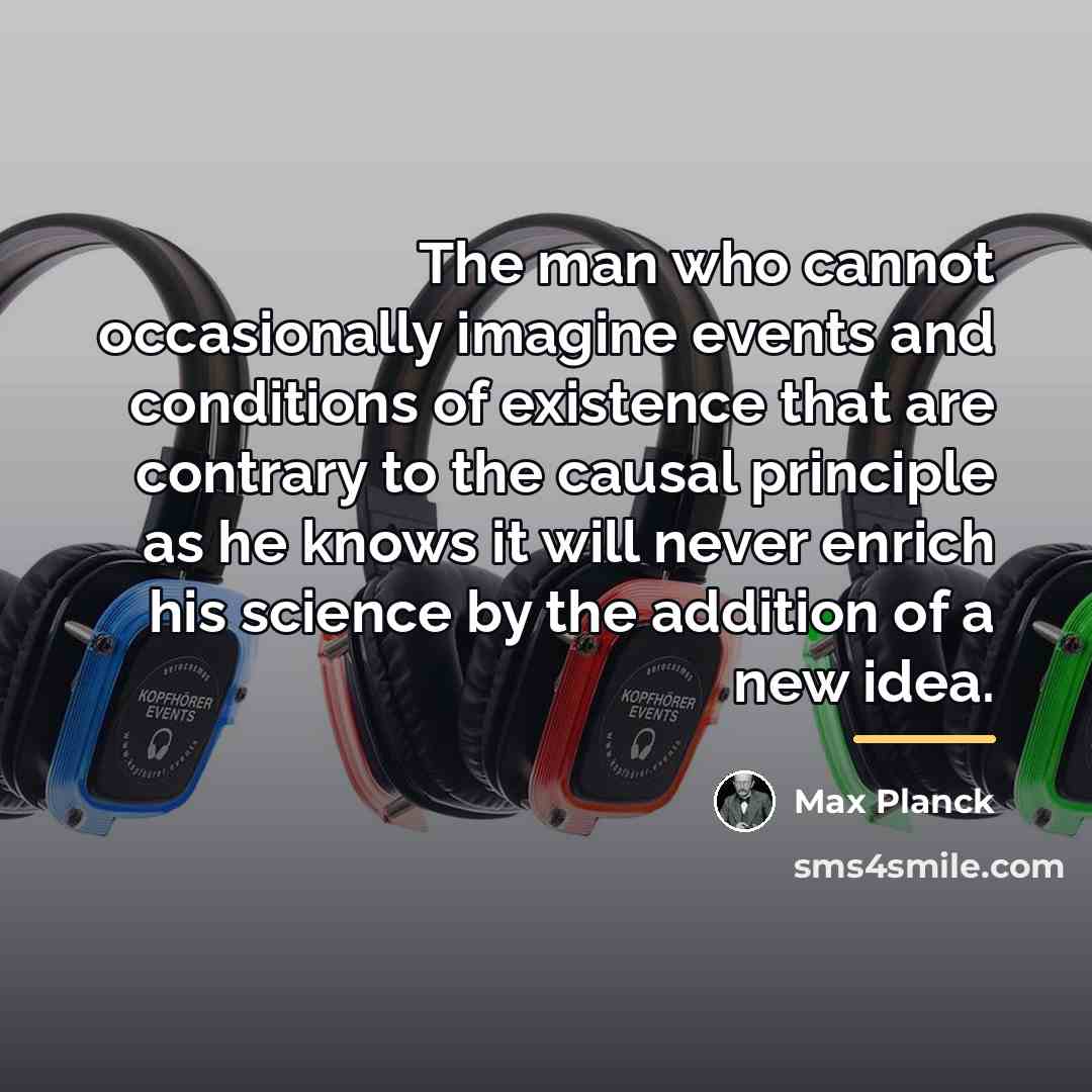 “The man who cannot occasionally imagine events and conditions of…” quote by Max Planck