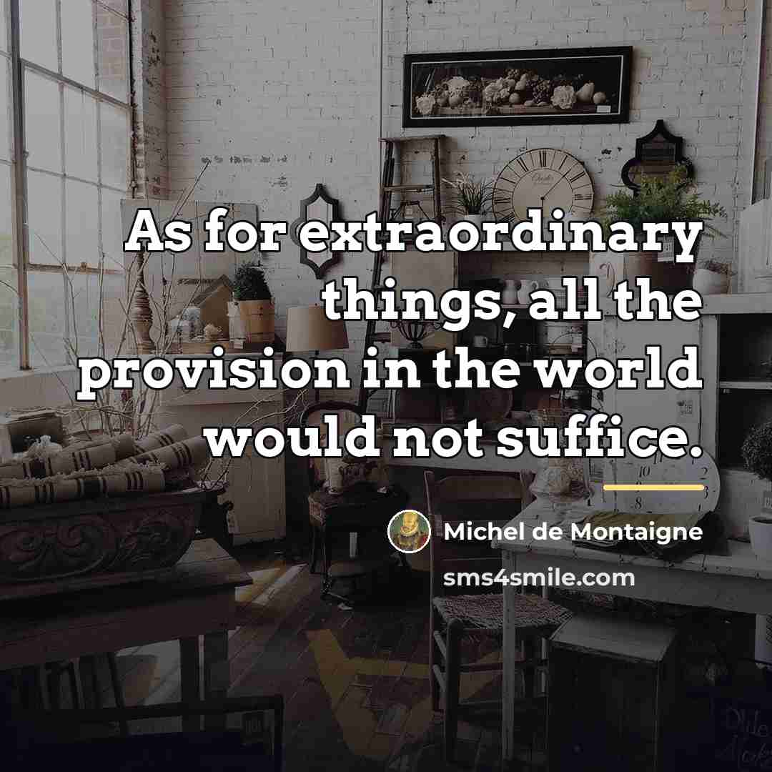 “As for extraordinary things, all the provision in the world…” quote by Michel de Montaigne