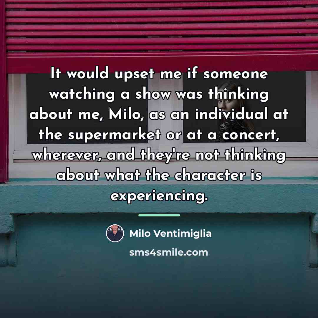“It would upset me if someone watching a show was…” quote by Milo Ventimiglia