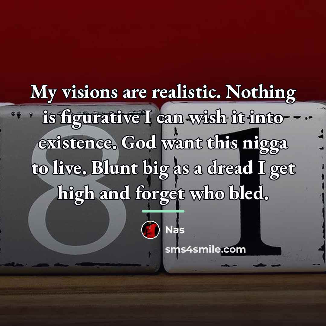 “My visions are realistic. Nothing is figurative I can wish…” quote by Nas