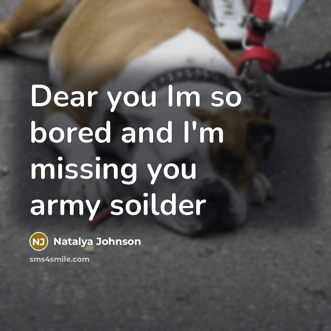 “Dear you Im so bored and I'm missing you army…” quote by Natalya Johnson