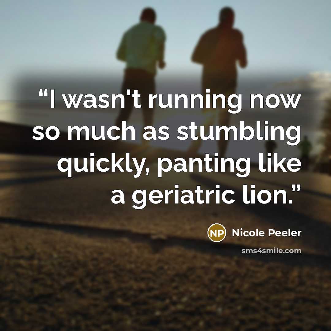 “I wasn't running now so much as stumbling quickly, panting like a geriatric lion.” quote by Nicole Peeler