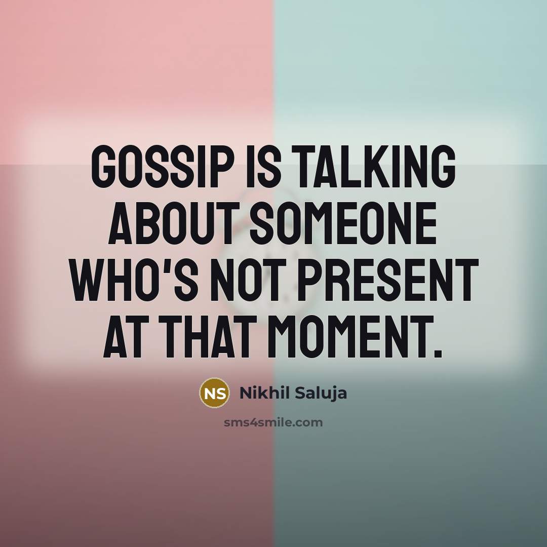 “Gossip is talking about someone who's not present at that…” quote by Nikhil Saluja